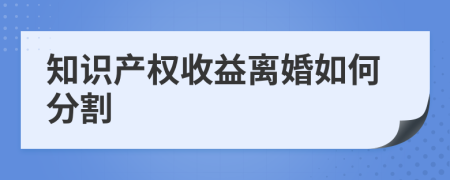 知識產(chǎn)權(quán)收益離婚如何分割