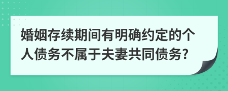 婚姻存續(xù)期間有明確約定的個(gè)人債務(wù)不屬于夫妻共同債務(wù)?