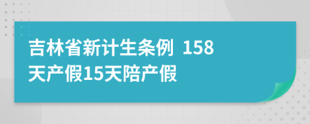 吉林省新計生條例  158天產假15天陪產假