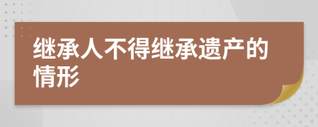 繼承人不得繼承遺產(chǎn)的情形