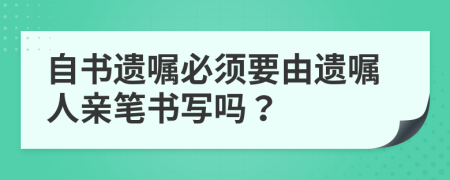 自書遺囑必須要由遺囑人親筆書寫嗎？