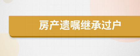 房產(chǎn)遺囑繼承過(guò)戶(hù)