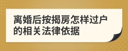 離婚后按揭房怎樣過戶的相關(guān)法律依據(jù)