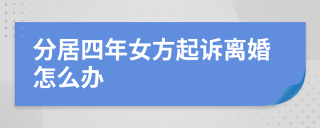 分居四年女方起訴離婚怎么辦