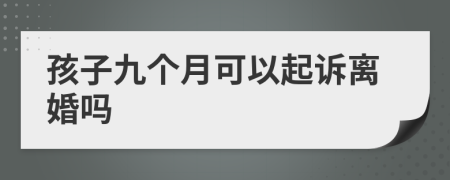 孩子九個(gè)月可以起訴離婚嗎