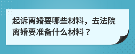 起訴離婚要哪些材料，去法院離婚要準(zhǔn)備什么材料？