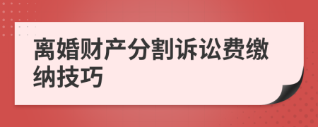 離婚財產(chǎn)分割訴訟費(fèi)繳納技巧