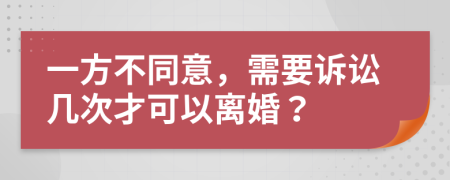 一方不同意，需要訴訟幾次才可以離婚？