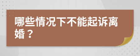 哪些情況下不能起訴離婚？