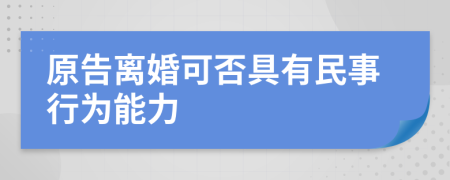 原告離婚可否具有民事行為能力