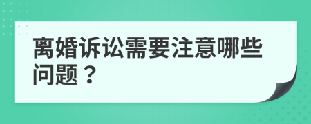 離婚訴訟需要注意哪些問(wèn)題？