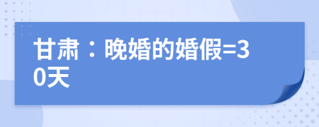 甘肅：晚婚的婚假=30天