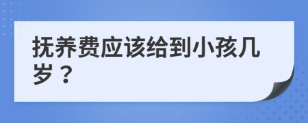 撫養(yǎng)費(fèi)應(yīng)該給到小孩幾歲？