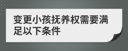 變更小孩撫養(yǎng)權(quán)需要滿足以下條件