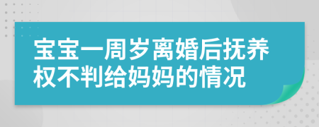 寶寶一周歲離婚后撫養(yǎng)權(quán)不判給媽媽的情況