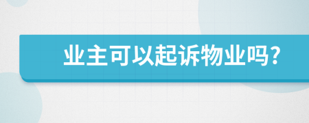 業(yè)主可以起訴物業(yè)嗎?