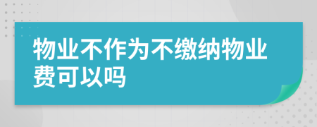 物業(yè)不作為不繳納物業(yè)費(fèi)可以嗎