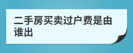 二手房買賣過戶費(fèi)是由誰出