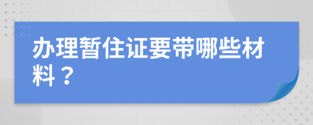 辦理暫住證要帶哪些材料？