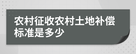 農(nóng)村征收農(nóng)村土地補(bǔ)償標(biāo)準(zhǔn)是多少