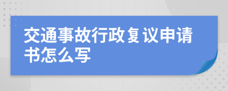 交通事故行政復(fù)議申請書怎么寫