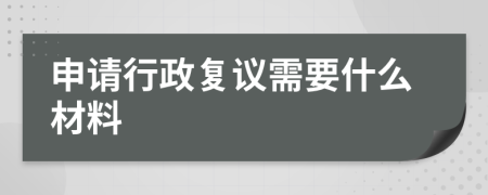 申請行政復(fù)議需要什么材料
