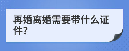 再婚離婚需要帶什么證件?