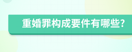 重婚罪構(gòu)成要件有哪些?