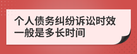 個人債務(wù)糾紛訴訟時效一般是多長時間
