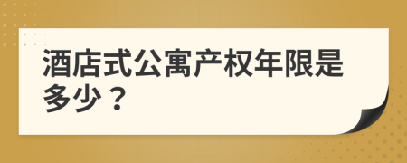 酒店式公寓產權年限是多少？