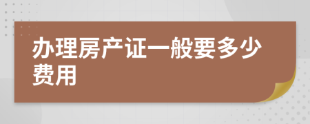 辦理房產(chǎn)證一般要多少費(fèi)用