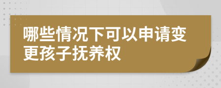 哪些情況下可以申請變更孩子撫養(yǎng)權(quán)