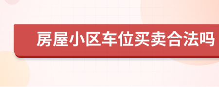 房屋小區(qū)車位買賣合法嗎