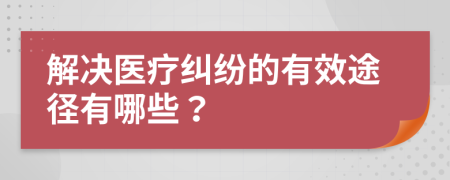 解決醫(yī)療糾紛的有效途徑有哪些？