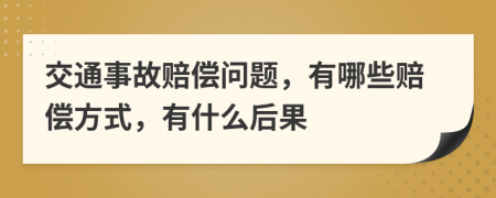 交通事故賠償問題，有哪些賠償方式，有什么后果