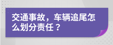 交通事故，車輛追尾怎么劃分責(zé)任？