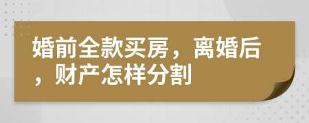 婚前全款買房，離婚后，財(cái)產(chǎn)怎樣分割
