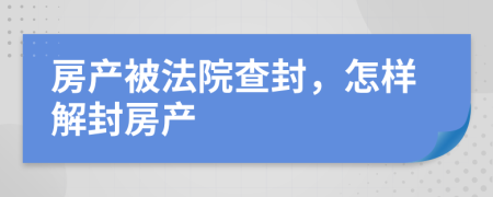 房產(chǎn)被法院查封，怎樣解封房產(chǎn)