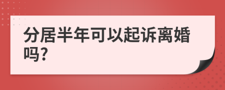 分居半年可以起訴離婚嗎?