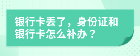 銀行卡丟了，身份證和銀行卡怎么補(bǔ)辦？