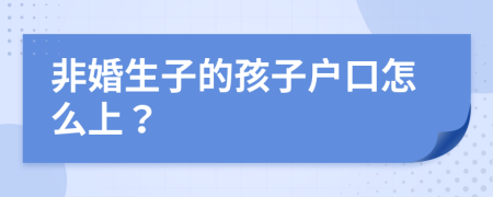 非婚生子的孩子戶口怎么上？