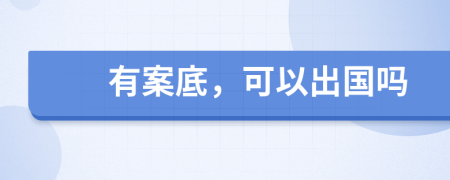 有案底，可以出國(guó)嗎