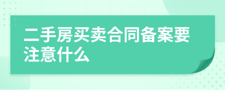 二手房買賣合同備案要注意什么