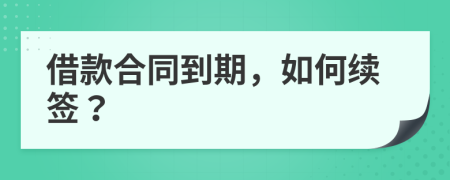 借款合同到期，如何續(xù)簽？