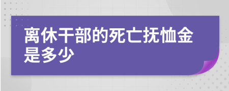 離休干部的死亡撫恤金是多少