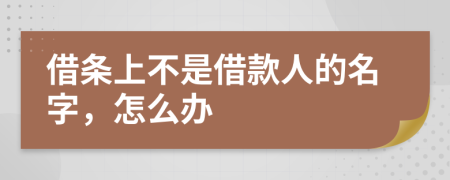 借條上不是借款人的名字，怎么辦