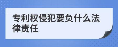 專利權侵犯要負什么法律責任