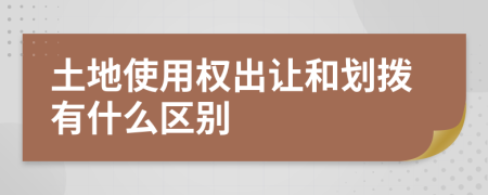 土地使用權(quán)出讓和劃撥有什么區(qū)別