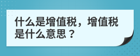 什么是增值稅，增值稅是什么意思？