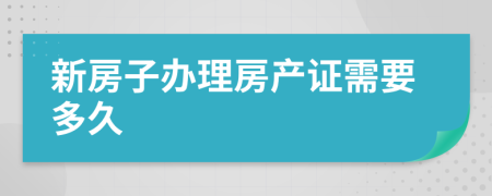 新房子辦理房產證需要多久
